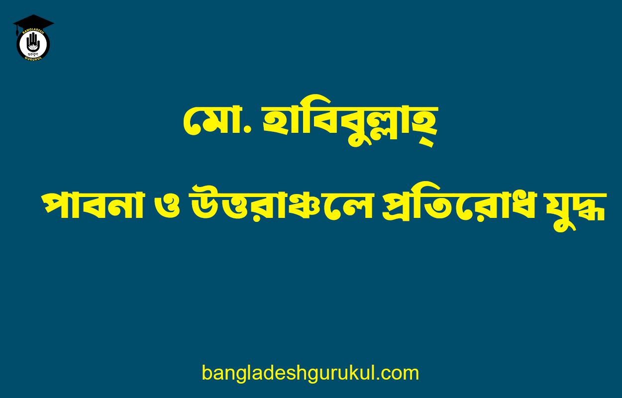 পাবনা ও উত্তরাঞ্চলে প্রতিরোধ যুদ্ধ - মো. হাবিবুল্লাহ্