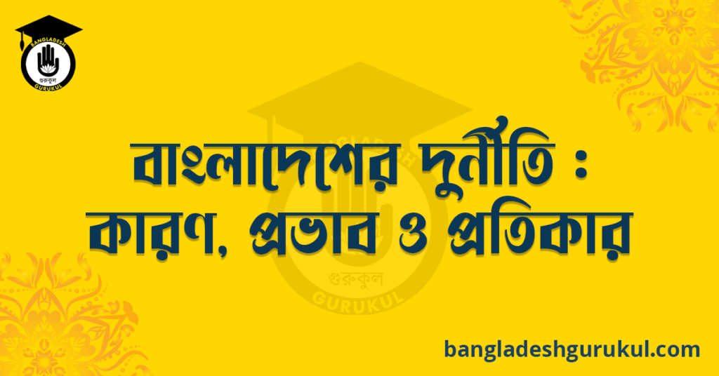 বাংলাদেশে দুর্নীতি : কারণ, প্রভাব ও প্রতিকার