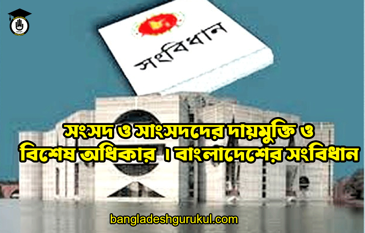 সংসদ ও সাংসদদের দায়মুক্তি ও বিশেষ অধিকার | বাংলাদেশের সংবিধান